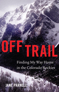 Off Trail: Finding My Way Home in the Colorado Rockies