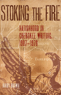 'Stoking the Fire: Nationhood in Cherokee Writing, 1907-1970'