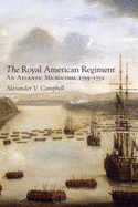 'The Royal American Regiment, Volume 22: An Atlantic Microcosm, 1755-1772'