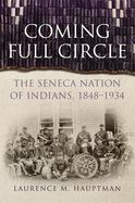 'Coming Full Circle, Volume 17: The Seneca Nation of Indians, 1848-1934'