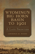 'Wyoming's Big Horn Basin to 1901, Volume 18: A Late Frontier'