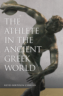 The Athlete in the Ancient Greek World (Volume 61) (Oklahoma Series in Classical Culture)