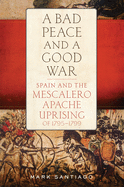 A Bad Peace and a Good War: Spain and the Mescalero Apache Uprising of 1795├óΓé¼ΓÇ£1799