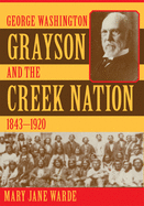 George Washington Grayson and the Creek Nation, 1843├óΓé¼ΓÇ£1920 (Volume 235) (The Civilization of the American Indian Series)