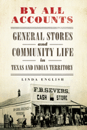 By All Accounts: General Stores and Community Life in Texas and Indian Territory (Volume 6) (Race and Culture in the American West Series)