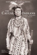 The Cayuse Indians: Imperial Tribesmen of Old Oregon Commemorative Edition (Volume 120) (The Civilization of the American Indian Series)