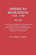 'American Migrations, 1765-1799. the Lives, Times and Families of Colonial Americans Who Remained Loyal to the British Crown Before, During and After t'