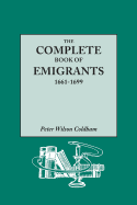 The Complete Book of Emigrants, 1661-1699. A comprehensive listing compiled from English Public Records of those who took ship to the Americas for ... for vagrancy, rogouery, or Non-Confor
