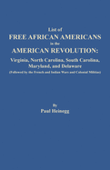 List of Free African Americans in the American Revolution: Virginia, North Carolina, South Carolina, Maryland, and Delaware (Followed by the French ... French and Indian Wars and Colonial Militias)