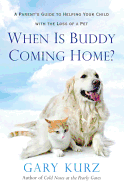 When Is Buddy Coming Home?: A Parent's Guide to Helping Your Child with the Loss of a Pet