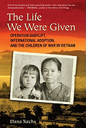 'The Life We Were Given: Operation Babylift, International Adoption, and the Children of War in Vietnam'