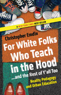 For White Folks Who Teach in the Hood... and the Rest of Y'all Too: Reality Pedagogy and Urban Education (Race, Education, and Democracy)