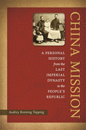 China Mission: A Personal History from the Last Imperial Dynasty to the People's Republic