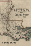 Louisiana and the Gulf South Frontier, 1500├óΓé¼ΓÇ£1821