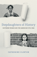 Stepdaughters of History: Southern Women and the American Civil War