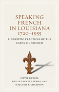 'Speaking French in Louisiana, 1720-1955: Linguistic Practices of the Catholic Church'