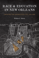 'Race and Education in New Orleans: Creating the Segregated City, 1764-1960'