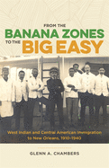 'From the Banana Zones to the Big Easy: West Indian and Central American Immigration to New Orleans, 1910-1940'