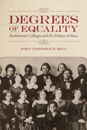 Degrees of Equality: Abolitionist Colleges and the Politics of Race (Antislavery, Abolition, and the Atlantic World)