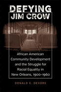 Defying Jim Crow: African American Community Development and the Struggle for Racial Equality in New Orleans, 1900├óΓé¼ΓÇ£1960