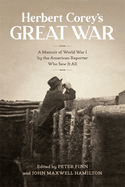 Herbert Corey├óΓé¼Γäós Great War: A Memoir of World War I by the American Reporter Who Saw It All