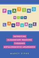 Playing With Language: Improving Elementary Reading Through Metalinguistic Awareness (Language and Literacy Series)