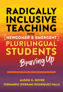 Radically Inclusive Teaching With Newcomer and Emergent Plurilingual Students: Braving Up