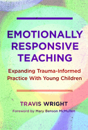 Emotionally Responsive Teaching: Expanding Trauma-Informed Practice With Young Children (Early Childhood Education Series)