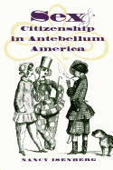 Sex and Citizenship in Antebellum America (Gender and American Culture)