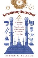 Revolutionary Brotherhood: Freemasonry and the Transformation of the American Social Order, 1730-1840 (Published by the Omohundro Institute of Early ... and the University of North Carolina Press)