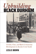 'Upbuilding Black Durham: Gender, Class, and Black Community Development in the Jim Crow South'