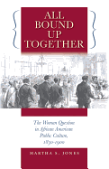 'All Bound Up Together: The Woman Question in African American Public Culture, 1830-1900'