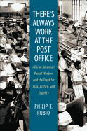 'There's Always Work at the Post Office: African American Postal Workers and the Fight for Jobs, Justice, and Equality'