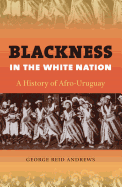 Blackness in the White Nation: A History of Afro-Uruguay