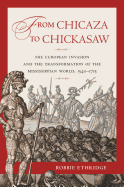 'From Chicaza to Chickasaw: The European Invasion and the Transformation of the Mississippian World, 1540-1715'