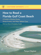 How to Read a Florida Gulf Coast Beach: A Guide to Shadow Dunes, Ghost Forests, and Other Telltale Clues from an Ever-Changing Coast (Southern Gateways Guides)