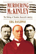 Murdering McKinley: The Making of Theodore Roosev