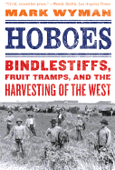 'Hoboes: Bindlestiffs, Fruit Tramps, and the Harvesting of the West'