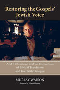 Restoring the Gospels' Jewish Voice: Andr├â┬⌐ Chouraqui and the Intersection of Biblical Translation and Interfaith Dialogue