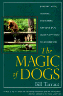 The Magic of Dogs: Bonding With, Training and Caring for Your Dog from Puppyhood to Adulthood