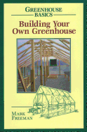 Building Your Own Greenhouse (Greenhouse Basics)