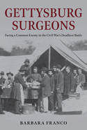 Gettysburg Surgeons: Facing a Common Enemy in the Civil War├óΓé¼Γäós Deadliest Battle