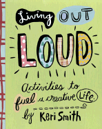 Living Out Loud: Activities to Fuel a Creative Li