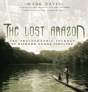 The Lost Amazon: The Photographic Journey of Richard Evans Schultes