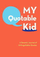 My Quotable Kid: A Parents' Journal of Unforgettable Quotes (Quote Journal, Funny Book of Quotes, Coffee Table Books)