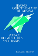 'Beyond Objectivism and Relativism: Science, Hermeneutics, and Praxis'