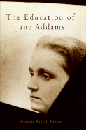 The Education of Jane Addams (Politics and Culture in Modern America)