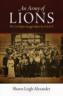 An Army of Lions: The Civil Rights Struggle Before the NAACP (Politics and Culture in Modern America)