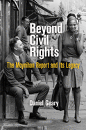 Beyond Civil Rights: The Moynihan Report and Its Legacy (Politics and Culture in Modern America)