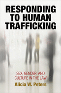 'Responding to Human Trafficking: Sex, Gender, and Culture in the Law'